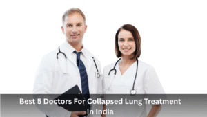 Best 5 Doctors For Collapsed Lung Treatment In India