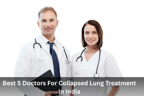 Best 5 Doctors For Collapsed Lung Treatment In India