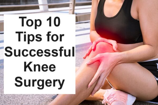 Top 10 Tips for A Successful Knee Surgery Top 10 Tips for A Successful Knee Surgery