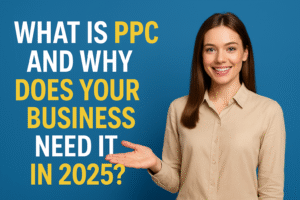 What Is PPC and Why Does Your Business Need It in 2025?