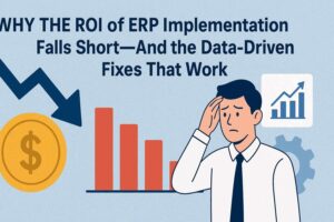 Why the ROI of ERP Implementation Falls Short—And the Data-Driven Fixes That Work