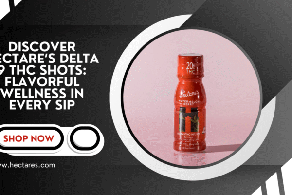Discover Hectare’s Delta 9 THC Shots: Flavorful Wellness in Every Sip Delta 9 THC Shots