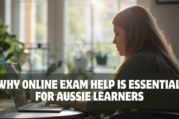 Why Online Exam Help Is Essential for Aussie Learners Online Exam Help